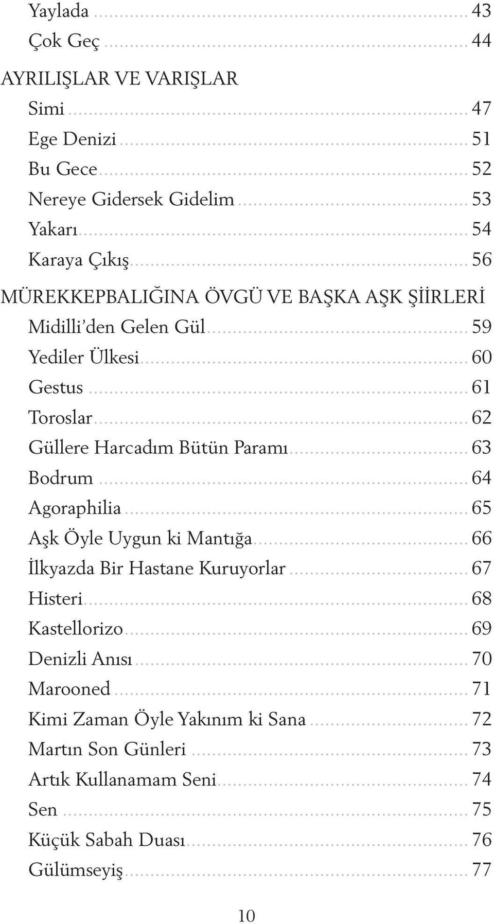 .. 63 Bodrum... 64 Agoraphilia... 65 Aşk Öyle Uygun ki Mantığa... 66 İlkyazda Bir Hastane Kuruyorlar... 67 Histeri... 68 Kastellorizo... 69 Denizli Anısı.