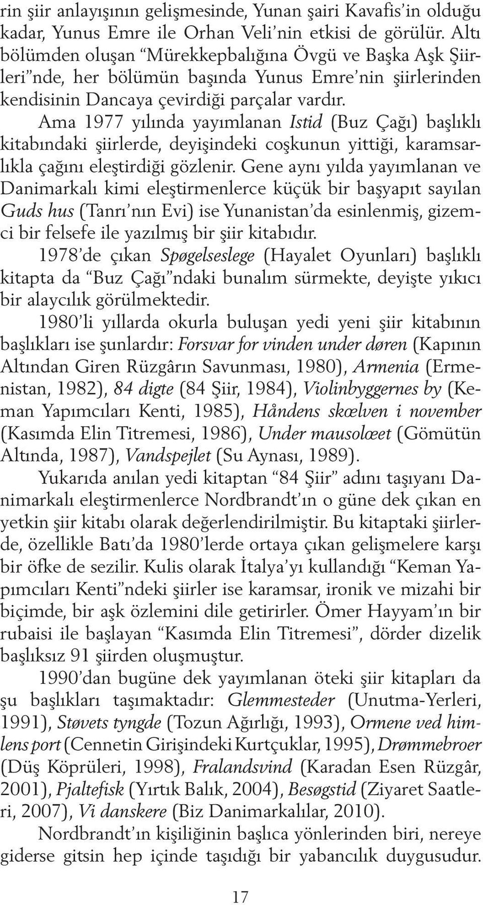 Ama 1977 yılında yayımlanan Istid (Buz Çağı) başlıklı kitabındaki şiirlerde, deyişindeki coşkunun yittiği, karamsarlıkla çağını eleştirdiği gözlenir.