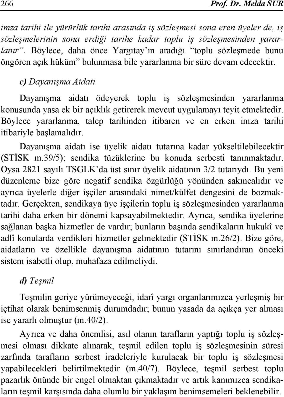 c) Dayanışma Aidatı Dayanışma aidatı ödeyerek toplu iş sözleşmesinden yararlanma konusunda yasa ek bir açıklık getirerek mevcut uygulamayı teyit etmektedir.