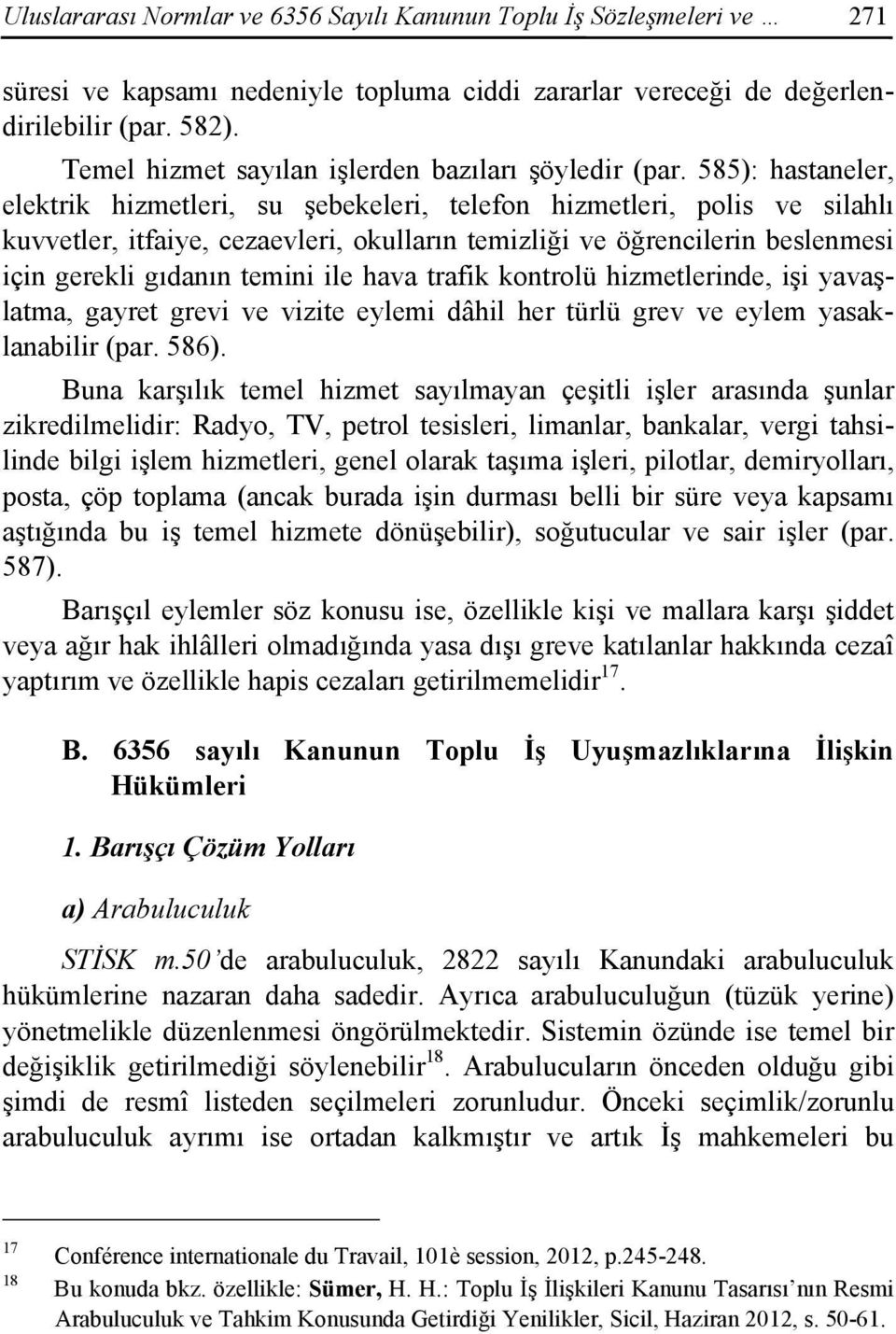 585): hastaneler, elektrik hizmetleri, su şebekeleri, telefon hizmetleri, polis ve silahlı kuvvetler, itfaiye, cezaevleri, okulların temizliği ve öğrencilerin beslenmesi için gerekli gıdanın temini