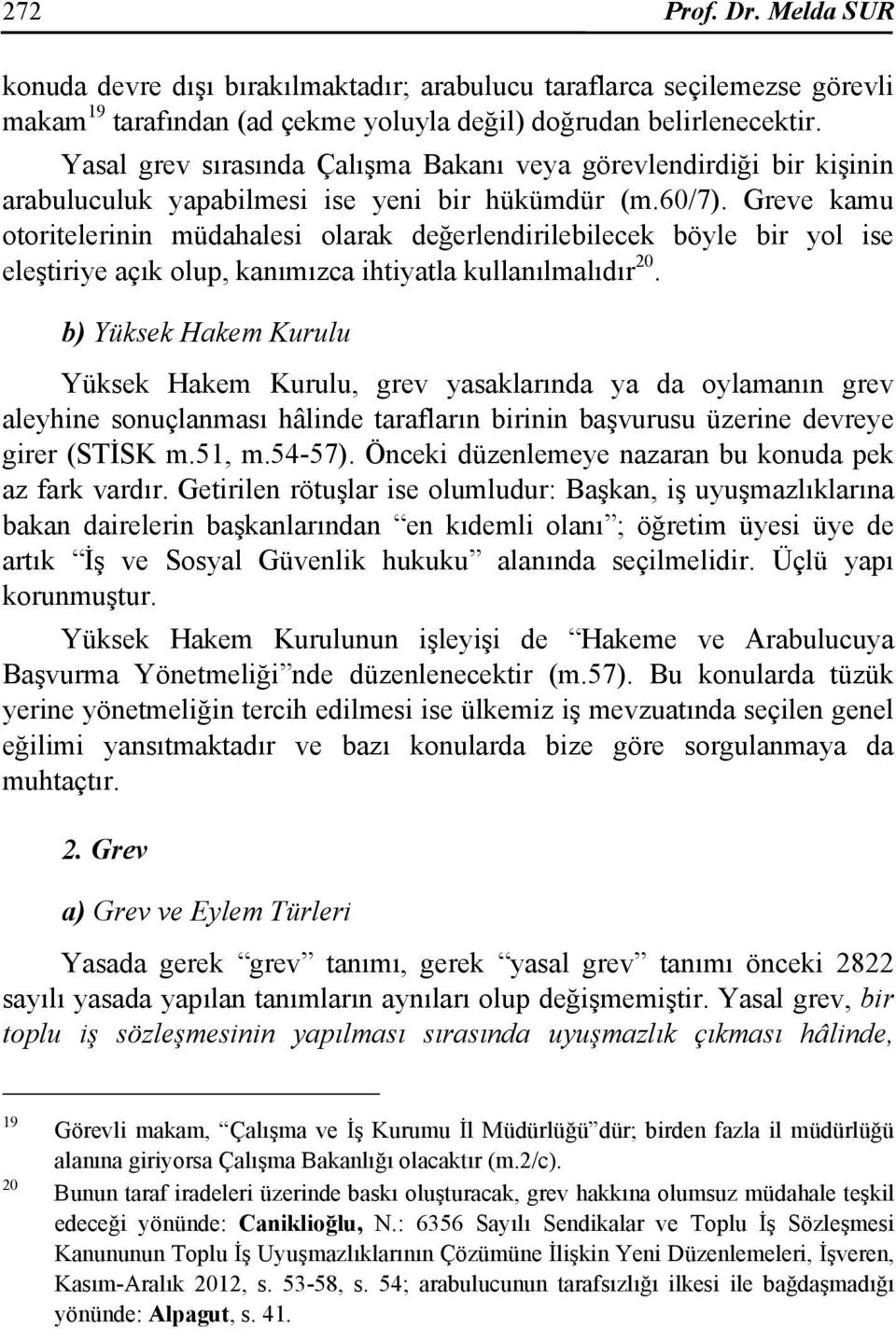 Greve kamu otoritelerinin müdahalesi olarak değerlendirilebilecek böyle bir yol ise eleştiriye açık olup, kanımızca ihtiyatla kullanılmalıdır 20.