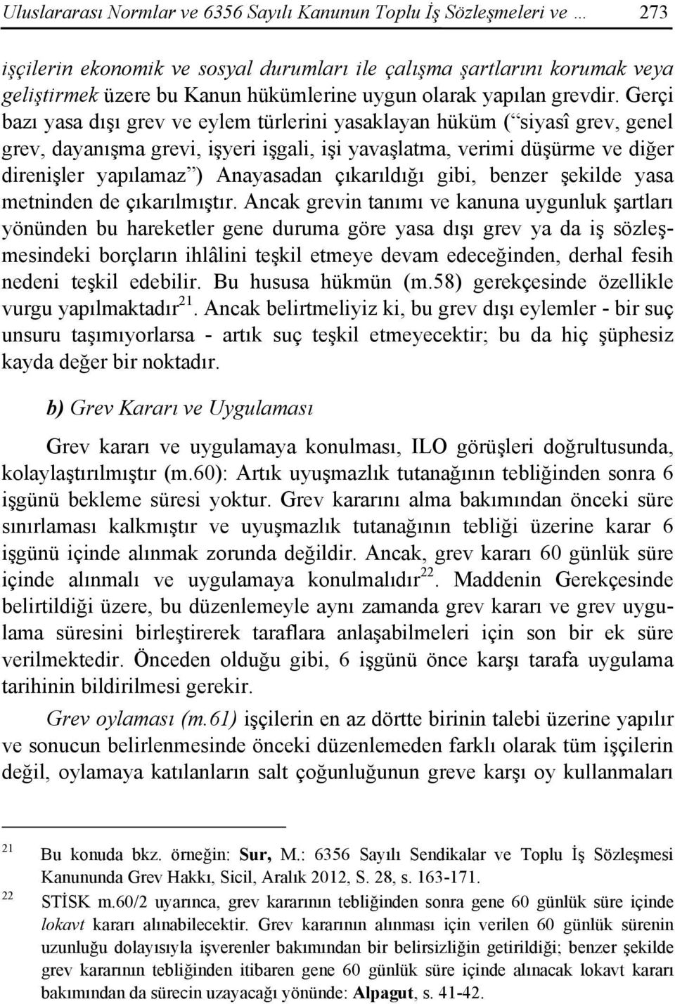 Gerçi bazı yasa dışı grev ve eylem türlerini yasaklayan hüküm ( siyasî grev, genel grev, dayanışma grevi, işyeri işgali, işi yavaşlatma, verimi düşürme ve diğer direnişler yapılamaz ) Anayasadan