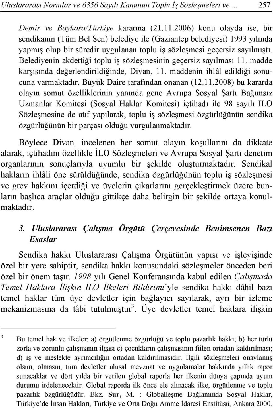 Belediyenin akdettiği toplu iş sözleşmesinin geçersiz sayılması 11. madde karşısında değerlendirildiğinde, Divan, 11. maddenin ihlâl edildiği sonucuna varmaktadır. Büyük Daire tarafından onanan (12.