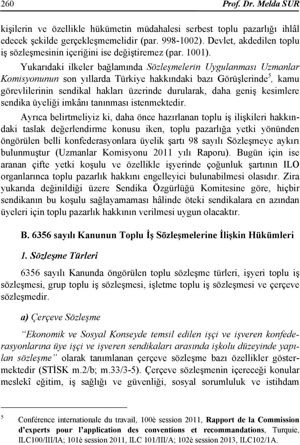 Yukarıdaki ilkeler bağlamında Sözleşmelerin Uygulanması Uzmanlar Komisyonunun son yıllarda Türkiye hakkındaki bazı Görüşlerinde 5, kamu görevlilerinin sendikal hakları üzerinde durularak, daha geniş