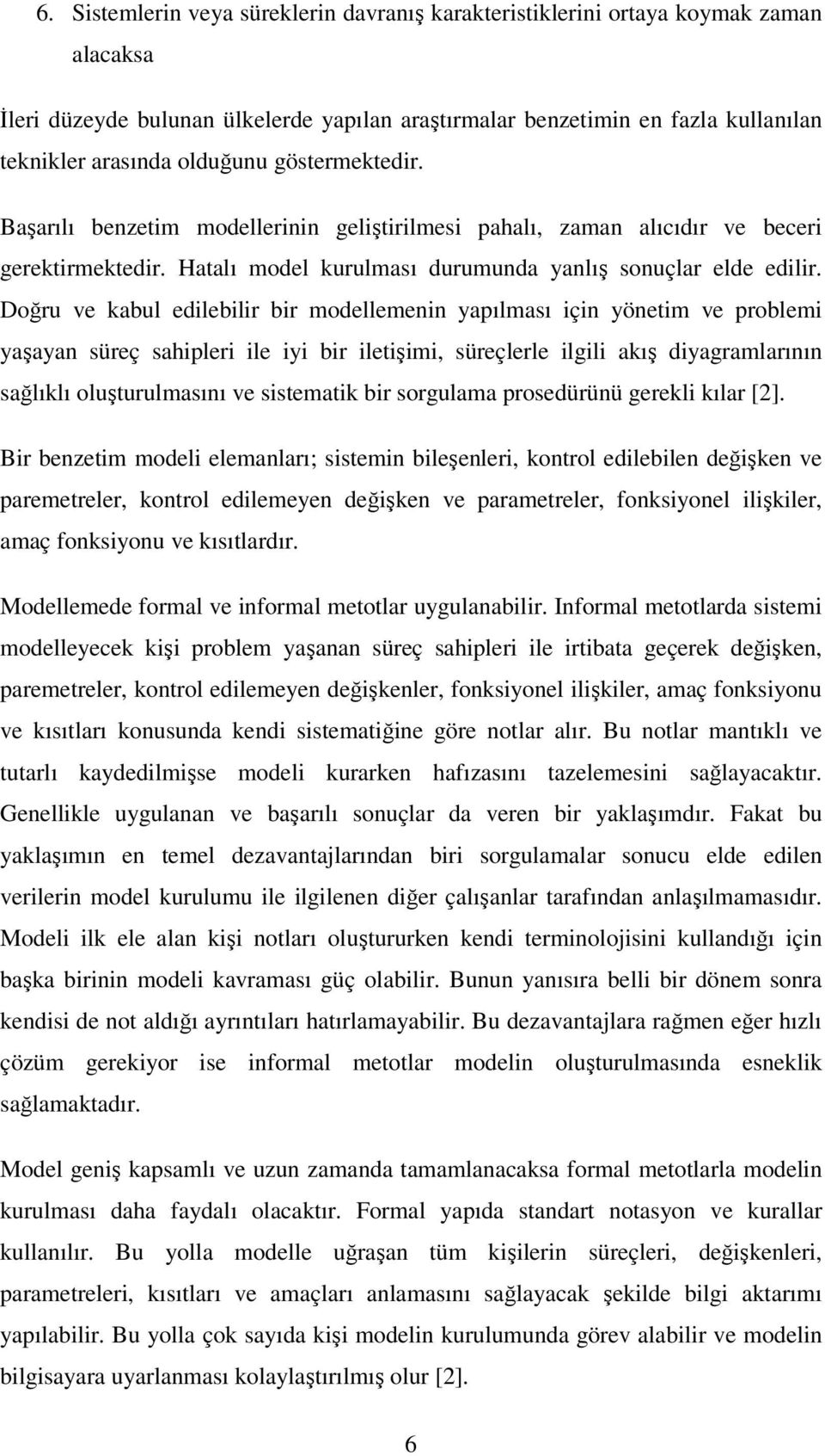 Doğru ve kabul edilebilir bir modellemenin yapılması için yönetim ve problemi yaşayan süreç sahipleri ile iyi bir iletişimi, süreçlerle ilgili akış diyagramlarının sağlıklı oluşturulmasını ve