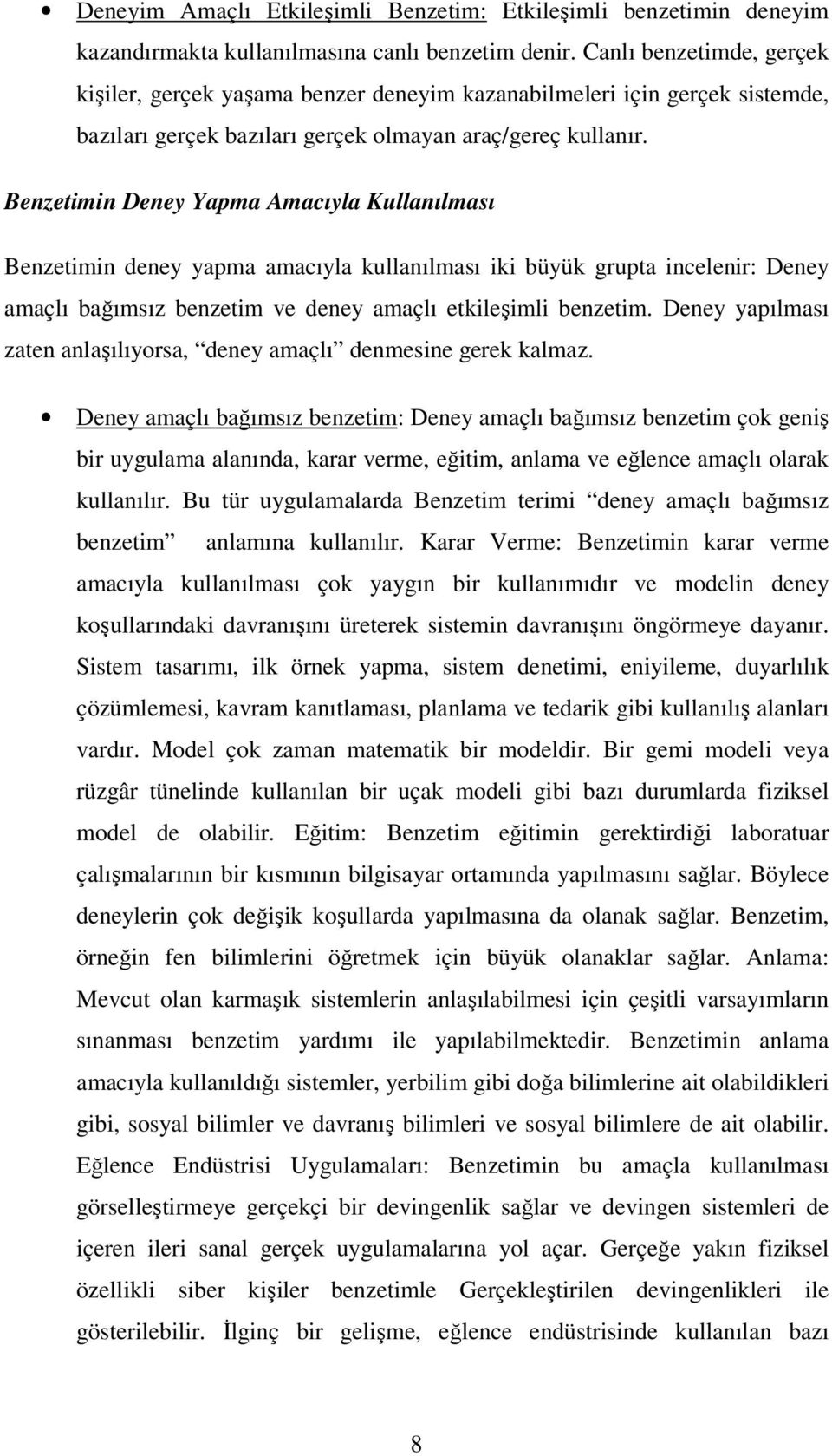 Benzetimin Deney Yapma Amacıyla Kullanılması Benzetimin deney yapma amacıyla kullanılması iki büyük grupta incelenir: Deney amaçlı bağımsız benzetim ve deney amaçlı etkileşimli benzetim.