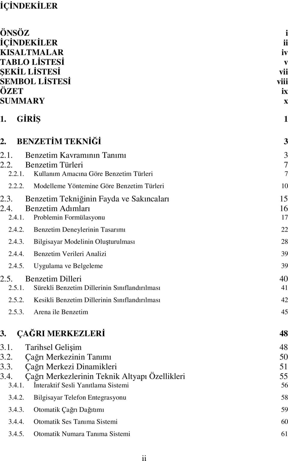 4.2. Benzetim Deneylerinin Tasarımı 22 2.4.3. Bilgisayar Modelinin Oluşturulması 28 2.4.4. Benzetim Verileri Analizi 39 2.4.5. Uygulama ve Belgeleme 39 2.5. Benzetim Dilleri 40 2.5.1.