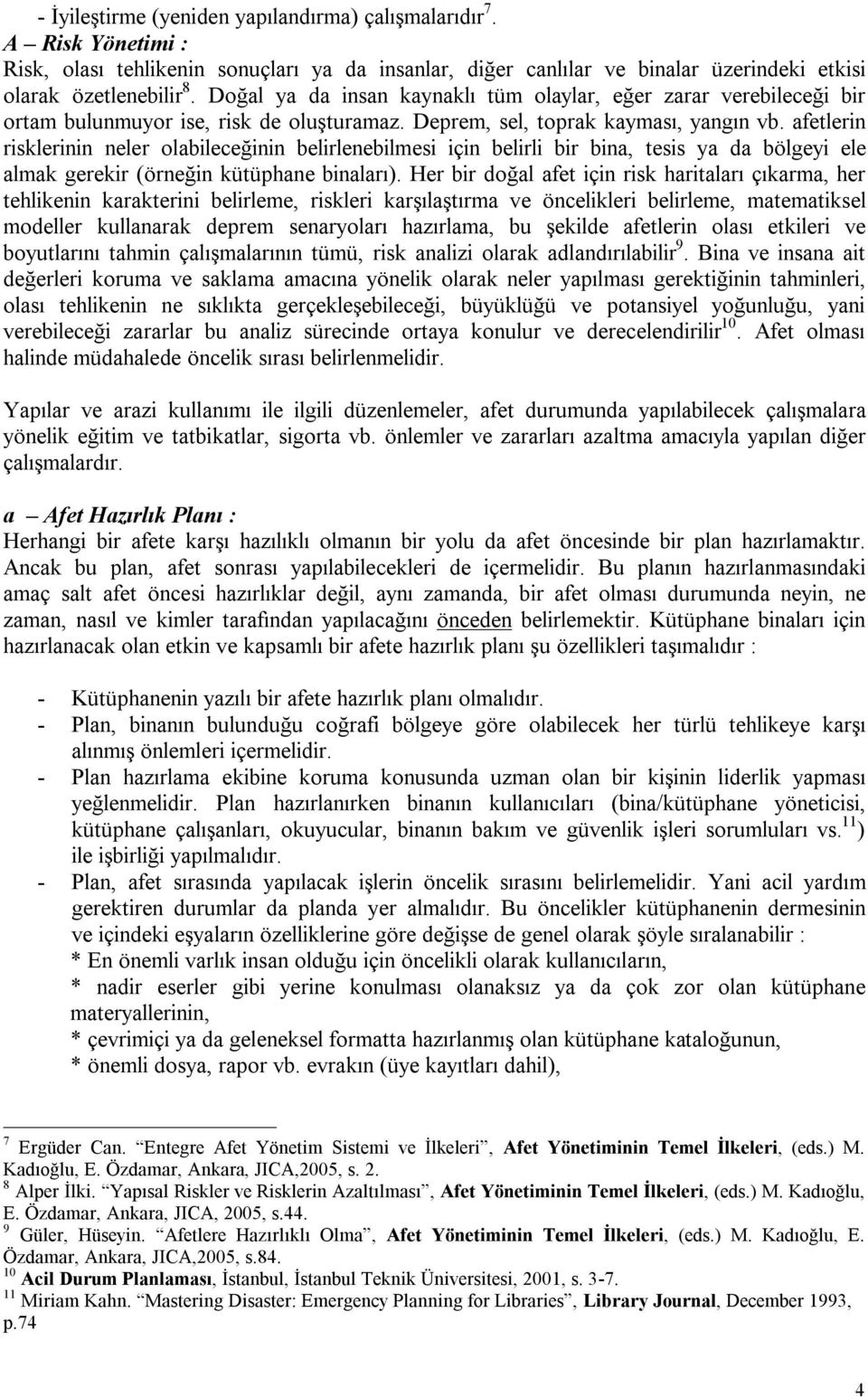 afetlerin risklerinin neler olabileceğinin belirlenebilmesi için belirli bir bina, tesis ya da bölgeyi ele almak gerekir (örneğin kütüphane binaları).