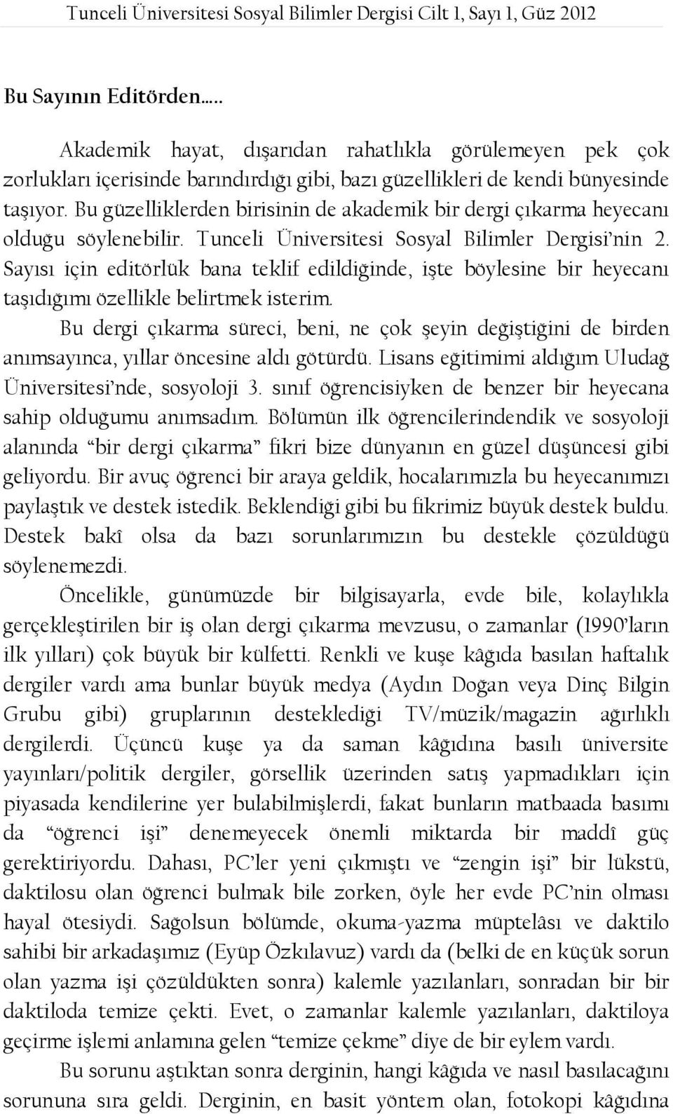 Bu güzelliklerden birisinin de akademik bir dergi çıkarma heyecanı olduğu söylenebilir. Tunceli Üniversitesi Sosyal Bilimler Dergisi nin 2.