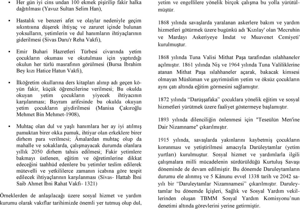 her türlü masrafının görülmesi (Bursa İbrahim Bey kızı Hatice Hatun Vakfı), İlköğretim okullarına ders kitapları alınıp adı geçen köyün fakir, küçük öğrencilerine verilmesi; Bu okulda okuyan yetim