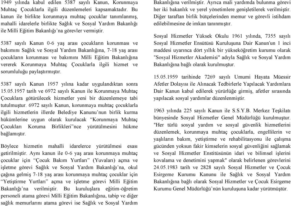 5387 sayılı Kanun 0-6 yaş arası çocukların korunması ve bakımını Sağlık ve Sosyal Yardım Bakanlığına, 7-18 yaş arası çocukların korunması ve bakımını Milli Eğitim Bakanlığına vererek Korunmaya Muhtaç