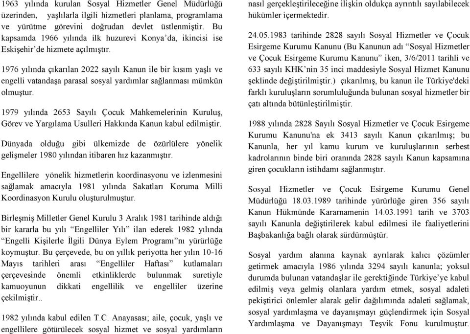 1976 yılında çıkarılan 2022 sayılı Kanun ile bir kısım yaşlı ve engelli vatandaşa parasal sosyal yardımlar sağlanması mümkün olmuştur.