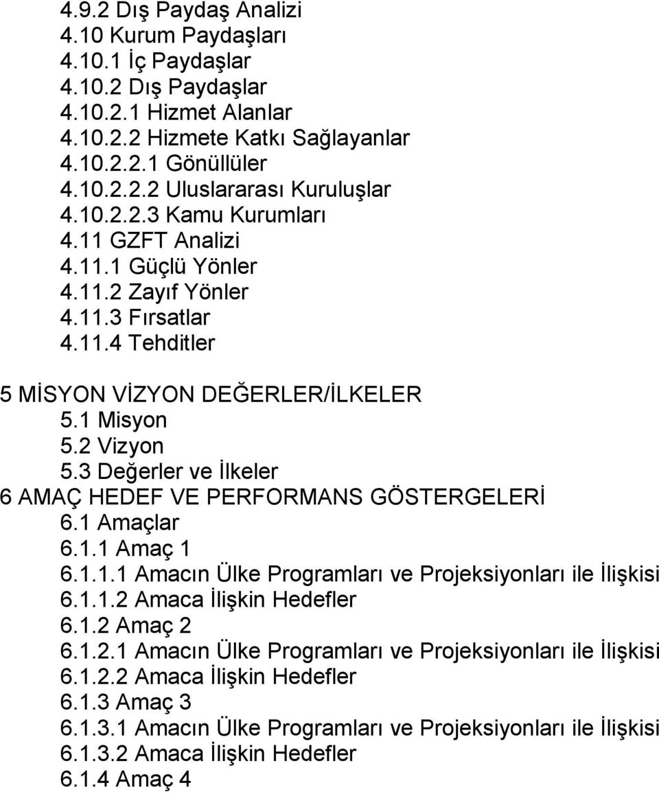 3 Değerler ve İlkeler 6 AMAÇ HEDEF VE PERFORMANS GÖSTERGELERİ 6.1 Amaçlar 6.1.1 Amaç 1 6.1.1.1 Amacın Ülke Programları ve Projeksiyonları ile İlişkisi 6.1.1.2 Amaca İlişkin Hedefler 6.1.2 Amaç 2 6.