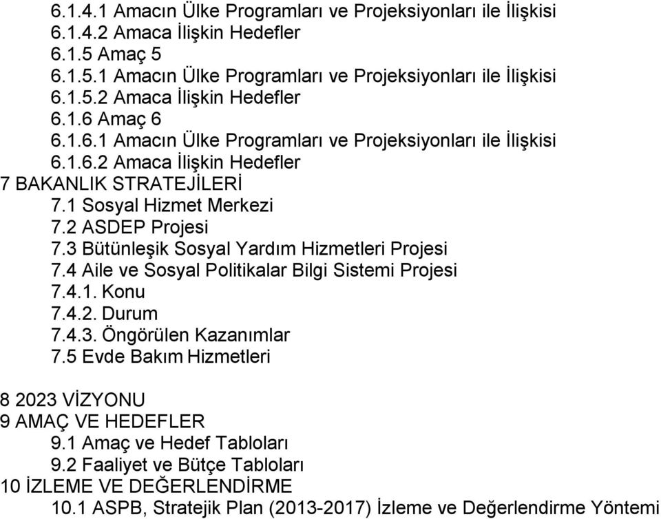 3 Bütünleşik Sosyal Yardım Hizmetleri Projesi 7.4 Aile ve Sosyal Politikalar Bilgi Sistemi Projesi 7.4.1. Konu 7.4.2. Durum 7.4.3. Öngörülen Kazanımlar 7.