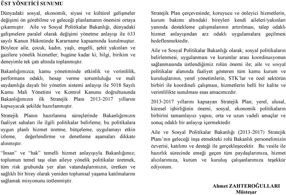 Böylece aile, çocuk, kadın, yaşlı, engelli, şehit yakınları ve gazilere yönelik hizmetler; bugüne kadar ki; bilgi, birikim ve deneyimle tek çatı altında toplanmıştır.