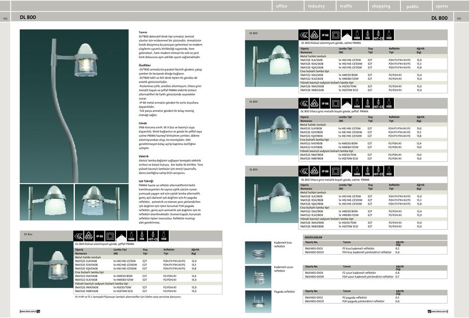-DL 800 armatürün parabol biçimli gövdesi, yatay çember ile kesiflerek dire e ba lan r. -DL 800 tekli ve ikili direk tipleri ile gündüz de estetik görünümlüdür.