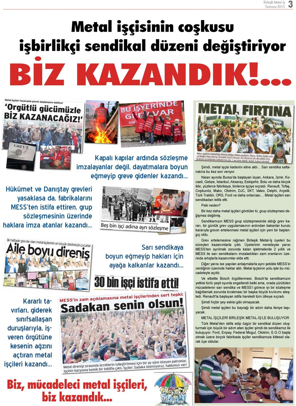 .. Kararlı tavırları, giderek sınıfsallaşan duruşlarıyla, işveren örgütüne kesenin ağzını açtıran metal işçileri kazandı... Sarı sendikaya boyun eğmeyip hakları için ayağa kalkanlar kazandı.