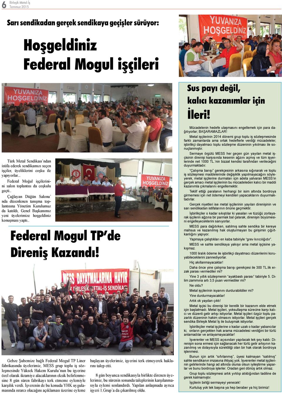 . Çağlayan Düğün Salonu nda düzenlenen tanışma toplantısına Yönetim Kurulumuz da katıldı, Genel Başkanımız yeni üyelerimize hoşgeldiniz konuşması yaptı.. Federal Mogul TP de Direniş Kazandı!