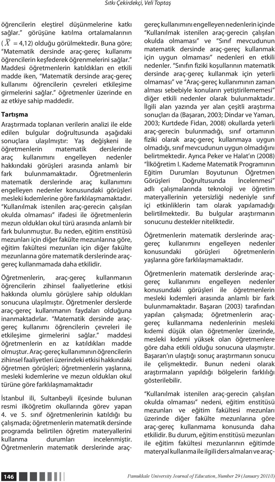 Maddesi öğretmenlerin katıldıkları en etkili madde iken, Matematik dersinde araç-gereç kullanımı öğrencilerin çevreleri etkileşime girmelerini sağlar. öğretmenler üzerinde en az etkiye sahip maddedir.