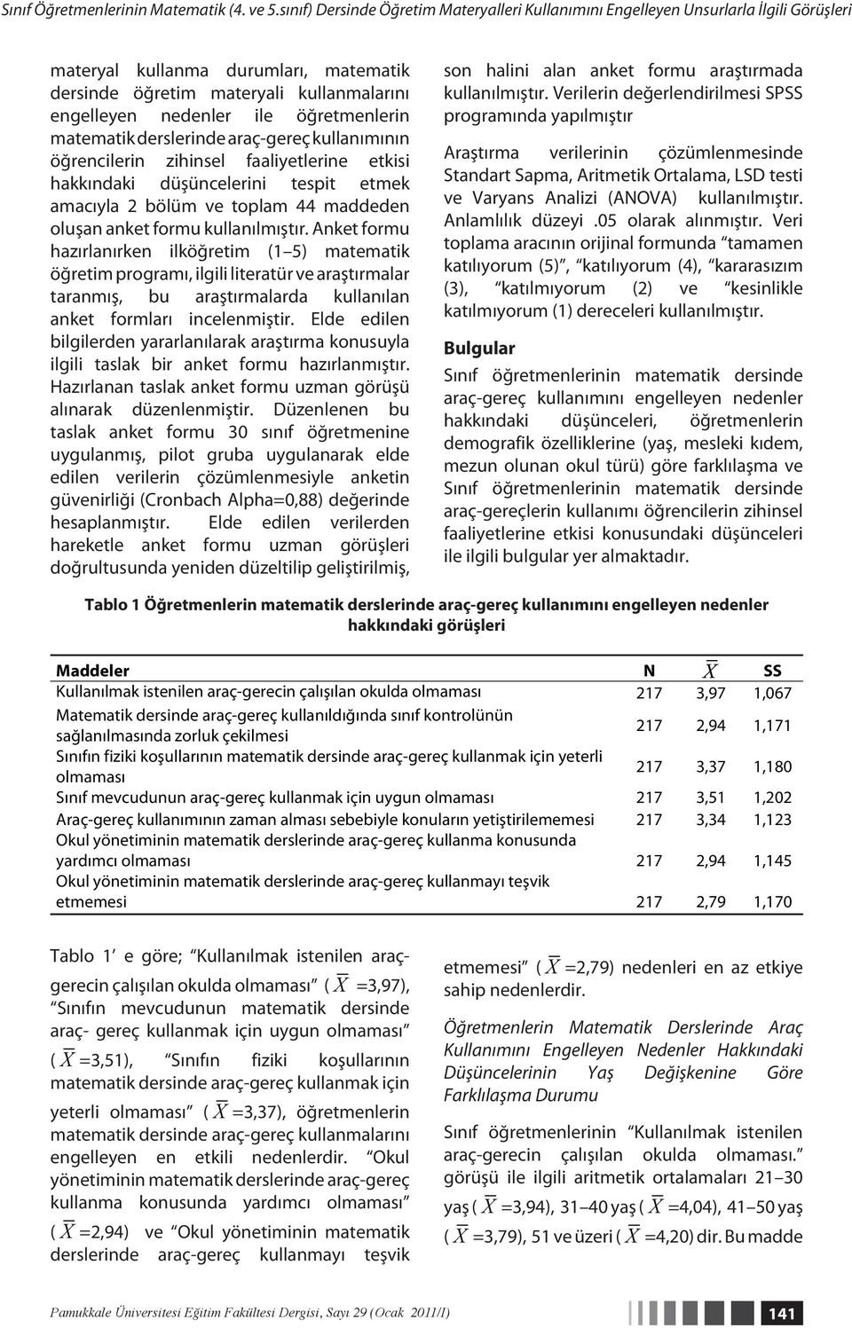 öğretmenlerin matematik derslerinde araç-gereç kullanımının öğrencilerin zihinsel faaliyetlerine etkisi hakkındaki düşüncelerini tespit etmek amacıyla 2 bölüm ve toplam 44 maddeden oluşan anket formu