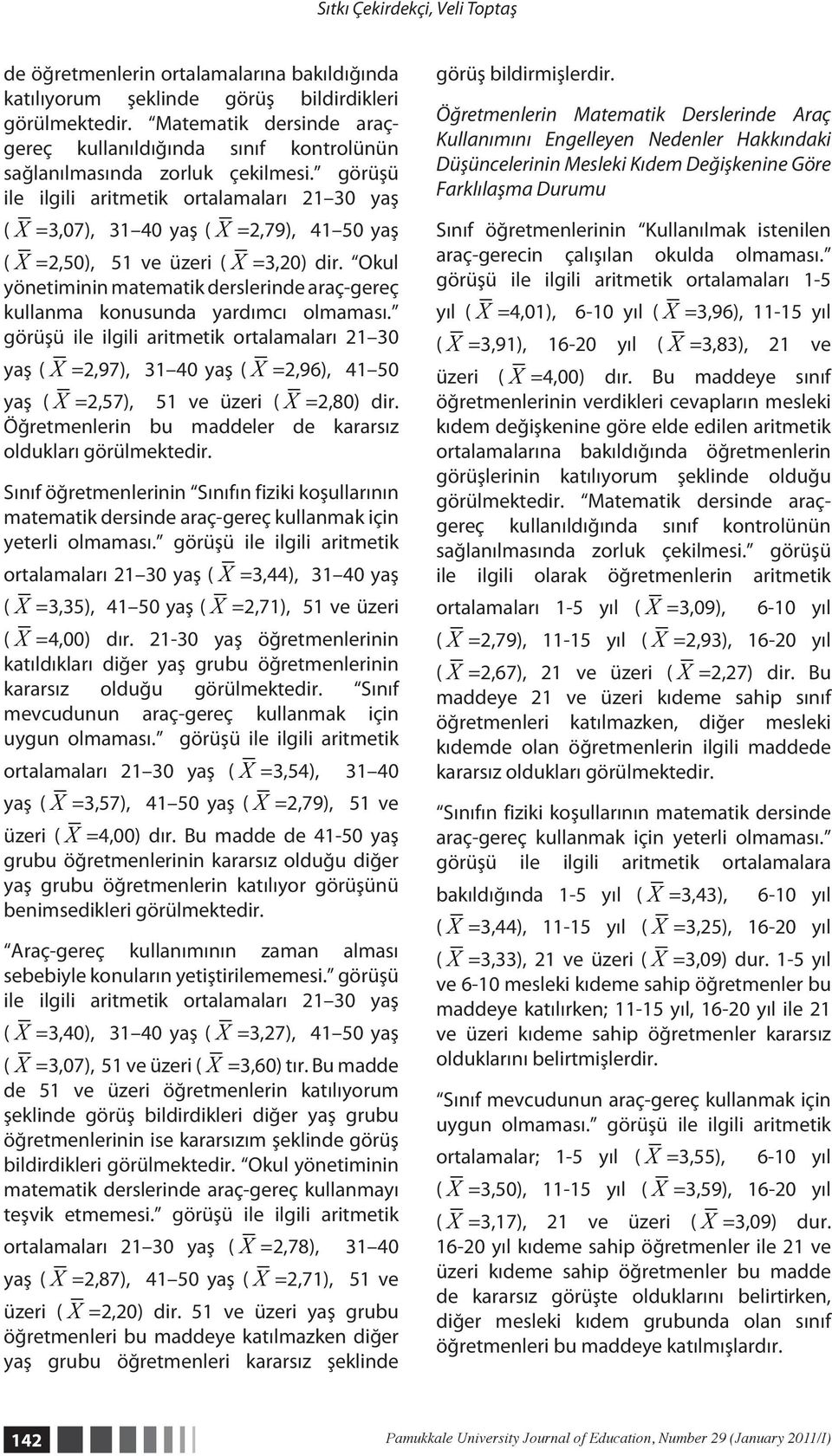 görüşü ile ilgili aritmetik ortalamaları 21 30 yaş ( X =3,07), 31 40 yaş ( X =2,79), 41 50 yaş ( X =2,50), 51 ve üzeri ( X =3,20) dir.