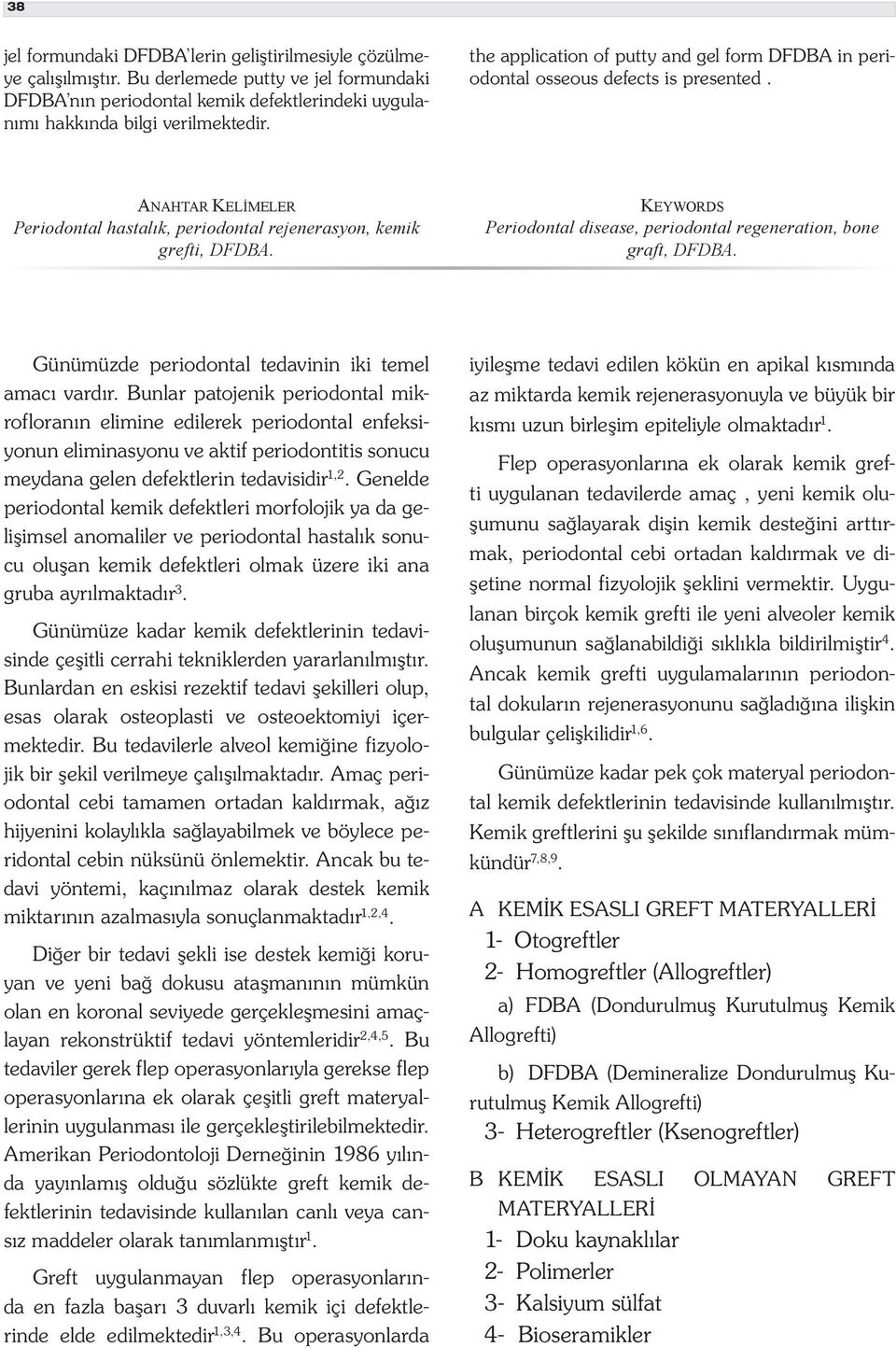 KEYWORDS Periodontal disease, periodontal regeneration, bone graft, DFDBA. Günümüzde periodontal tedavinin iki temel amacı vardır.