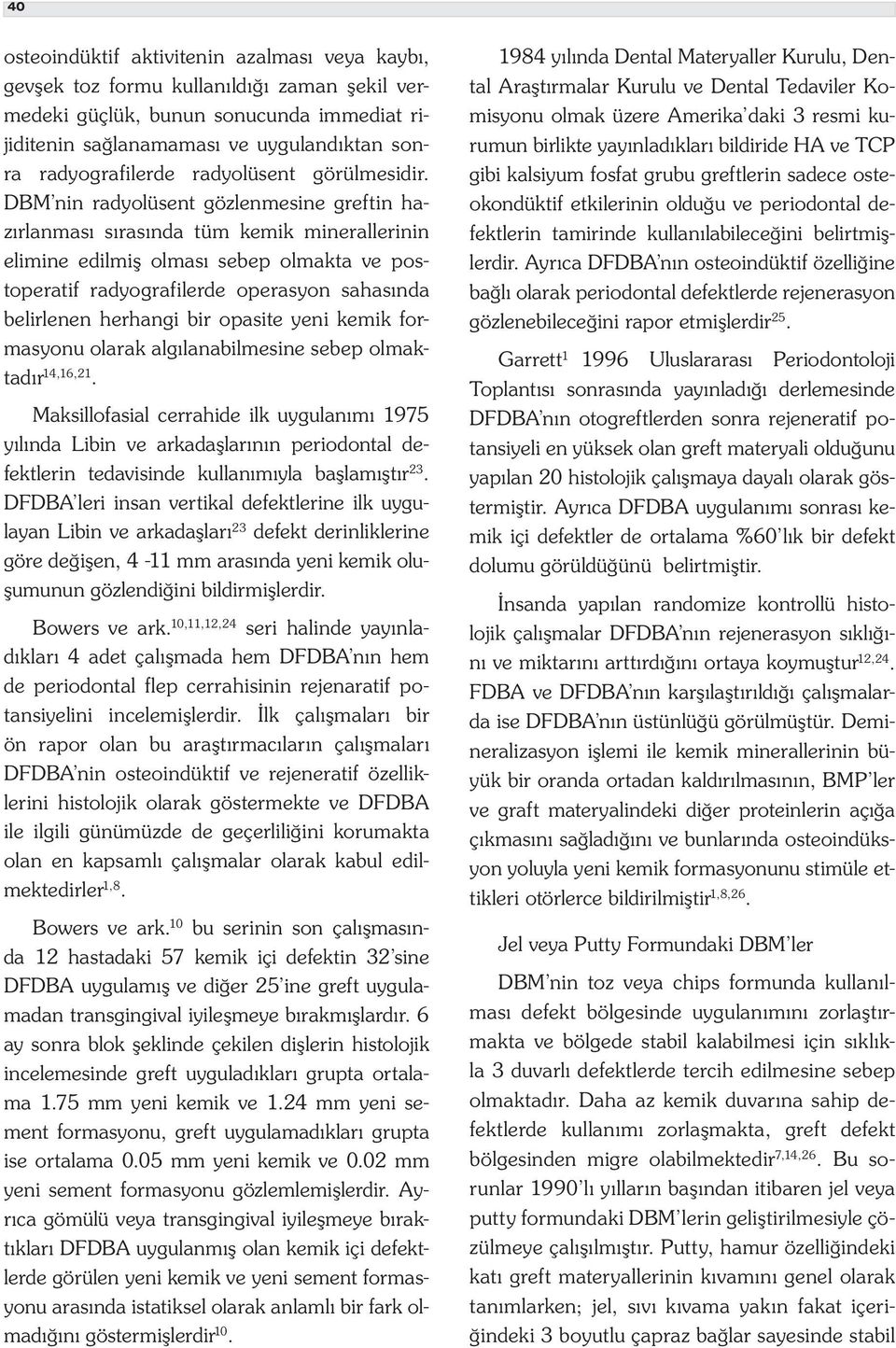 DBM nin radyolüsent gözlenmesine greftin hazırlanması sırasında tüm kemik minerallerinin elimine edilmiş olması sebep olmakta ve postoperatif radyografilerde operasyon sahasında belirlenen herhangi