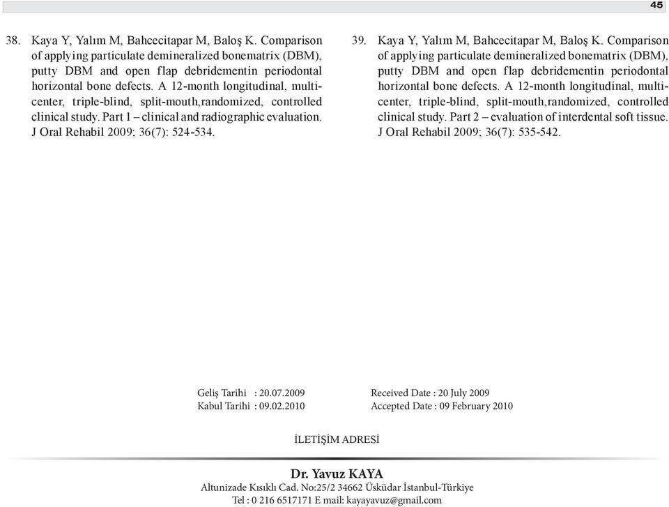 Kaya Y, Yalım M, Bahcecitapar M, Baloş K. Comparison of applying particulate demineralized bonematrix (DBM), putty DBM and open flap debridementin periodontal horizontal bone defects.