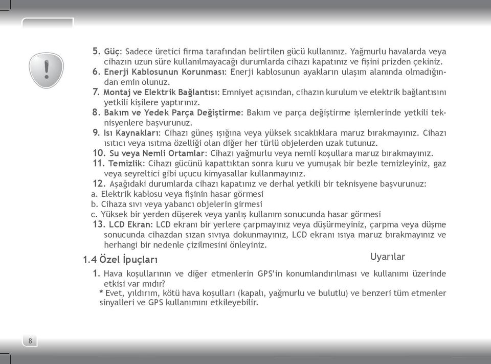 Montaj ve Elektrik Bağlantısı: Emniyet açısından, cihazın kurulum ve elektrik bağlantısını yetkili kişilere yaptırınız. 8.