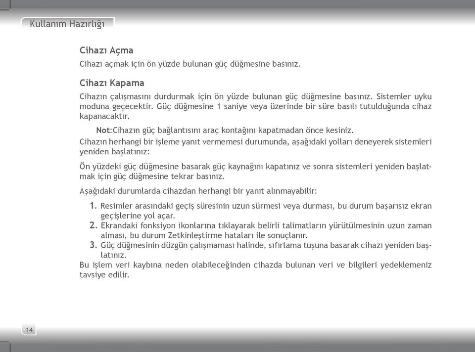 Cihazın herhangi bir işleme yanıt vermemesi durumunda, aşağıdaki yolları deneyerek sistemleri yeniden başlatınız: Ön yüzdeki güç düğmesine basarak güç kaynağını kapatınız ve sonra sistemleri yeniden