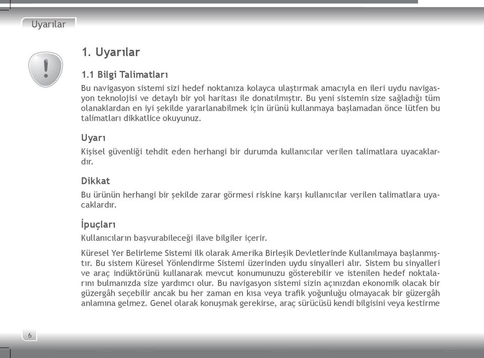 Uyarı Kişisel güvenliği tehdit eden herhangi bir durumda kullanıcılar verilen talimatlara uyacaklardır.