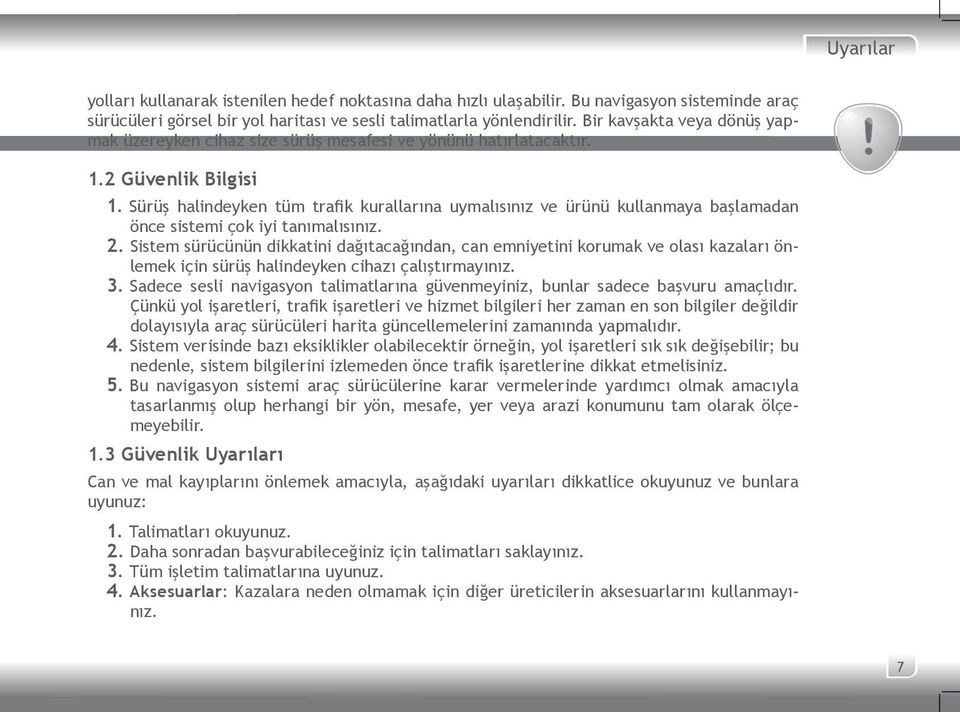 Sürüş halindeyken tüm trafik kurallarına uymalısınız ve ürünü kullanmaya başlamadan önce sistemi çok iyi tanımalısınız. 2.