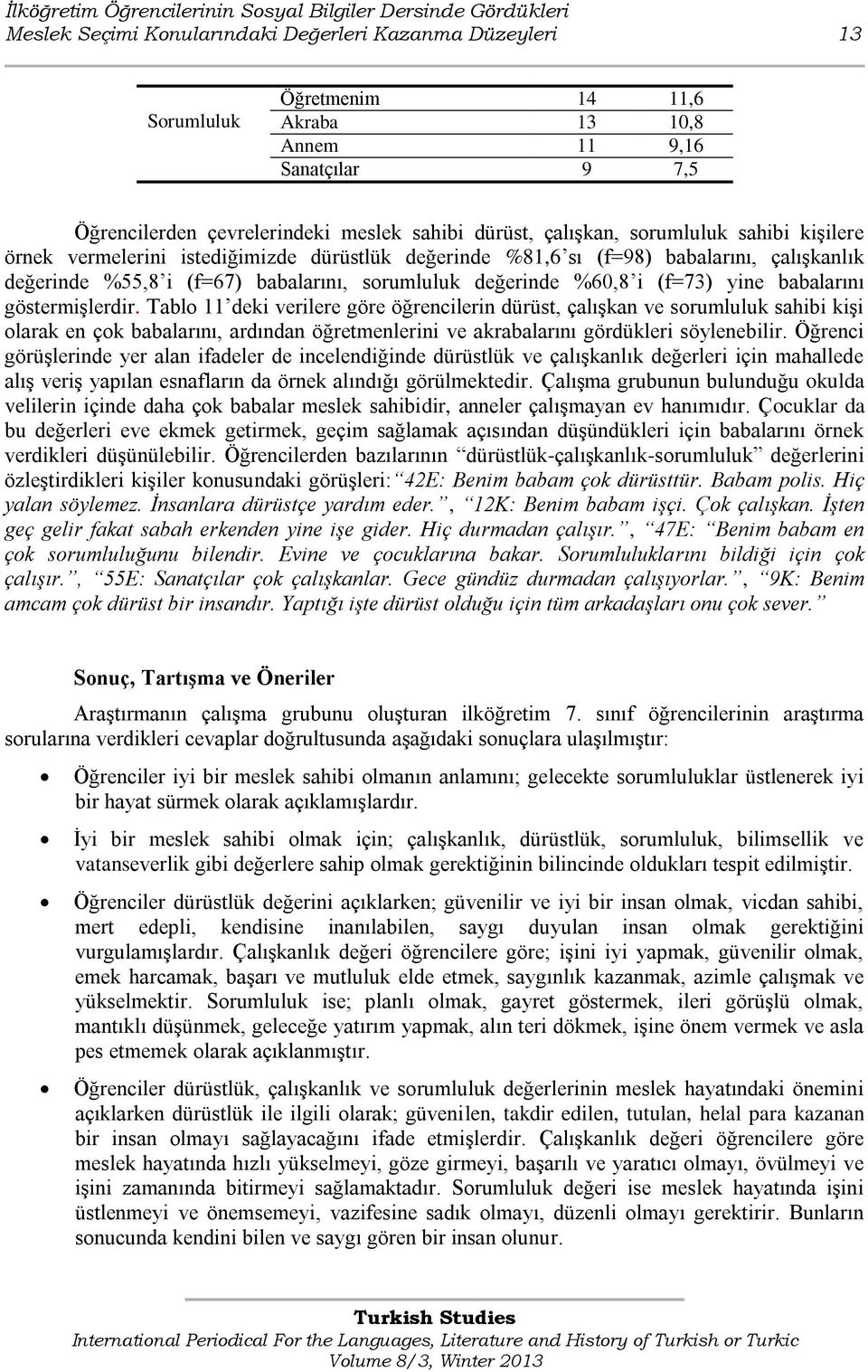 (f=67) babalarını, sorumluluk değerinde %60,8 i (f=73) yine babalarını göstermiģlerdir.