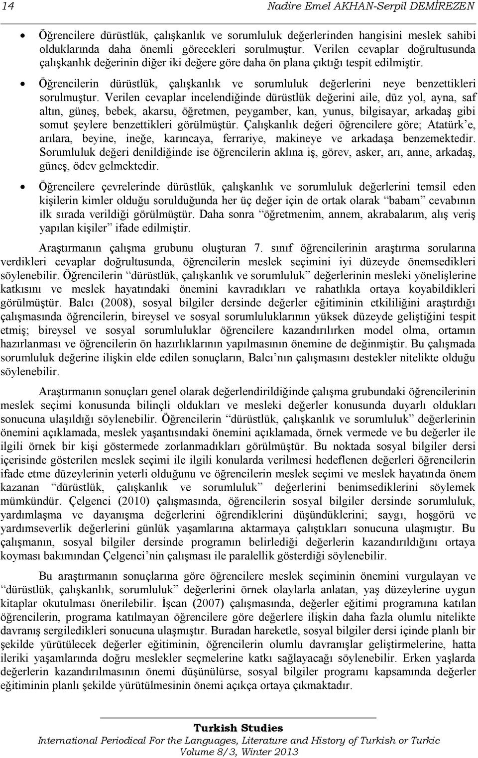 Öğrencilerin dürüstlük, çalıģkanlık ve sorumluluk değerlerini neye benzettikleri sorulmuģtur.