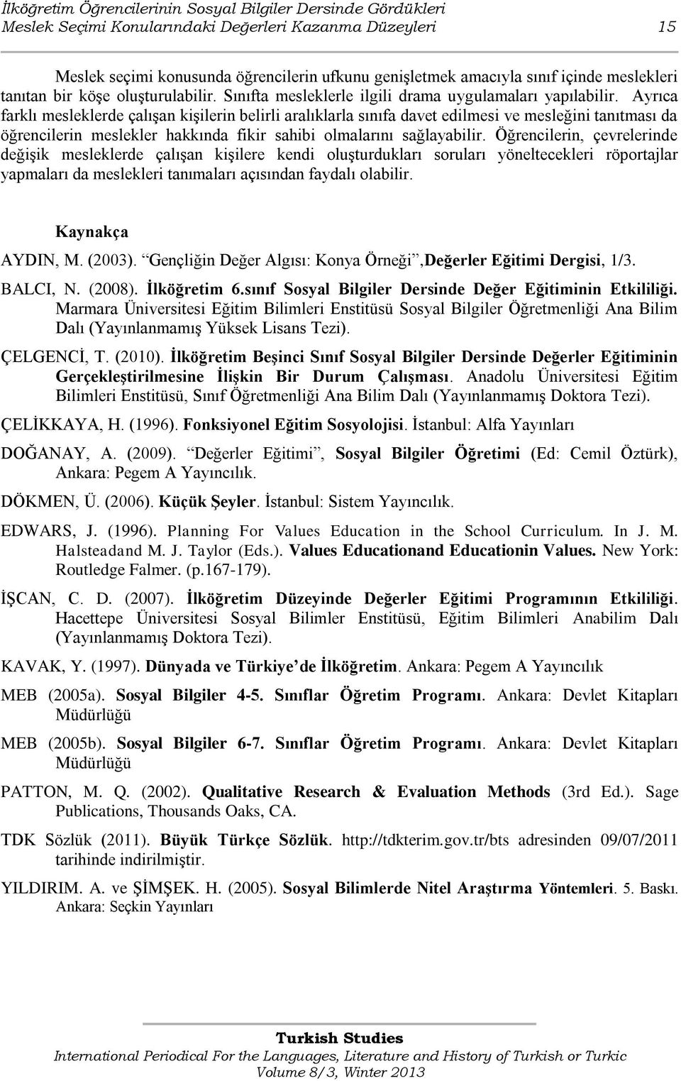 Ayrıca farklı mesleklerde çalıģan kiģilerin belirli aralıklarla sınıfa davet edilmesi ve mesleğini tanıtması da öğrencilerin meslekler hakkında fikir sahibi olmalarını sağlayabilir.