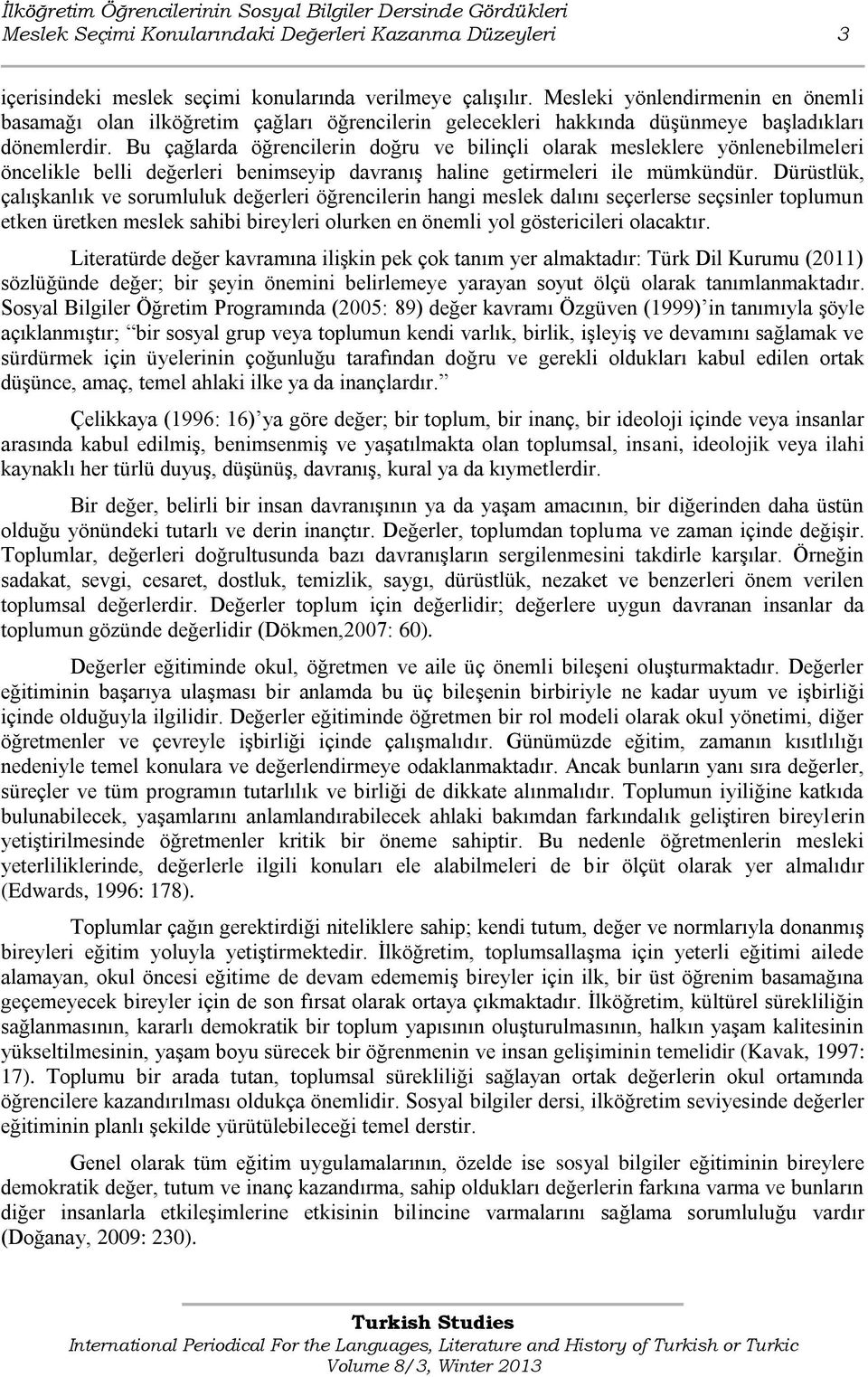 Bu çağlarda öğrencilerin doğru ve bilinçli olarak mesleklere yönlenebilmeleri öncelikle belli değerleri benimseyip davranıģ haline getirmeleri ile mümkündür.