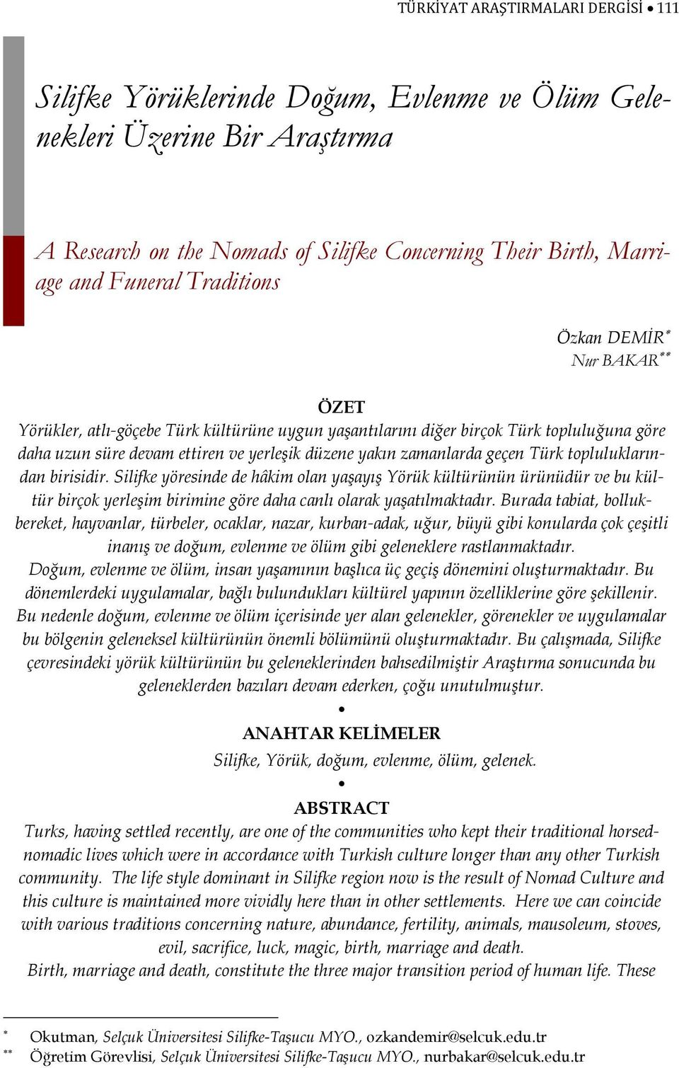 geçen Türk topluluklarından birisidir. Silifke yöresinde de hâkim olan yaşayış Yörük kültürünün ürünüdür ve bu kültür birçok yerleşim birimine göre daha canlı olarak yaşatılmaktadır.