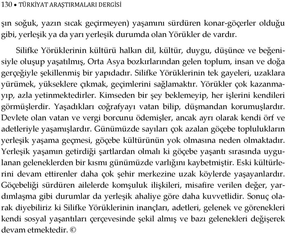 Silifke Yörüklerinin tek gayeleri, uzaklara yürümek, yükseklere çıkmak, geçimlerini sağlamaktır. Yörükler çok kazanmayıp, azla yetinmektedirler.