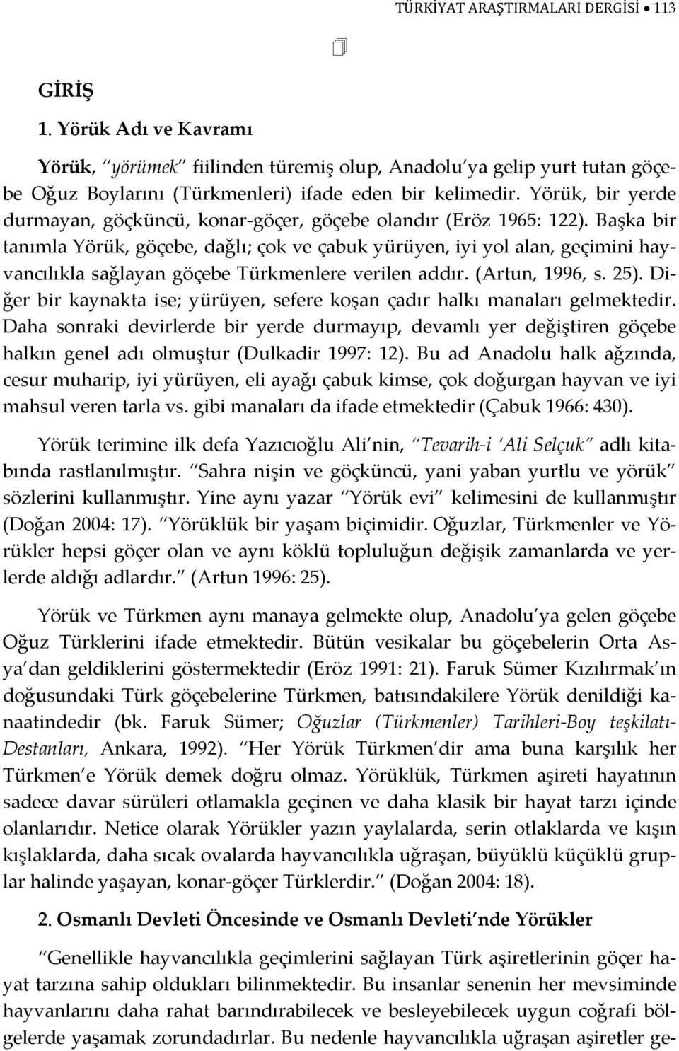 Başka bir tanımla Yörük, göçebe, dağlı; çok ve çabuk yürüyen, iyi yol alan, geçimini hayvancılıkla sağlayan göçebe Türkmenlere verilen addır. (Artun, 1996, s. 25).