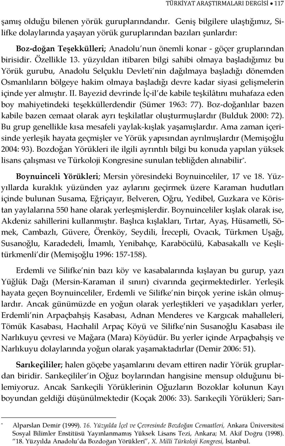 yüzyıldan itibaren bilgi sahibi olmaya başladığımız bu Yörük gurubu, Anadolu Selçuklu Devleti nin dağılmaya başladığı dönemden Osmanlıların bölgeye hakim olmaya başladığı devre kadar siyasi