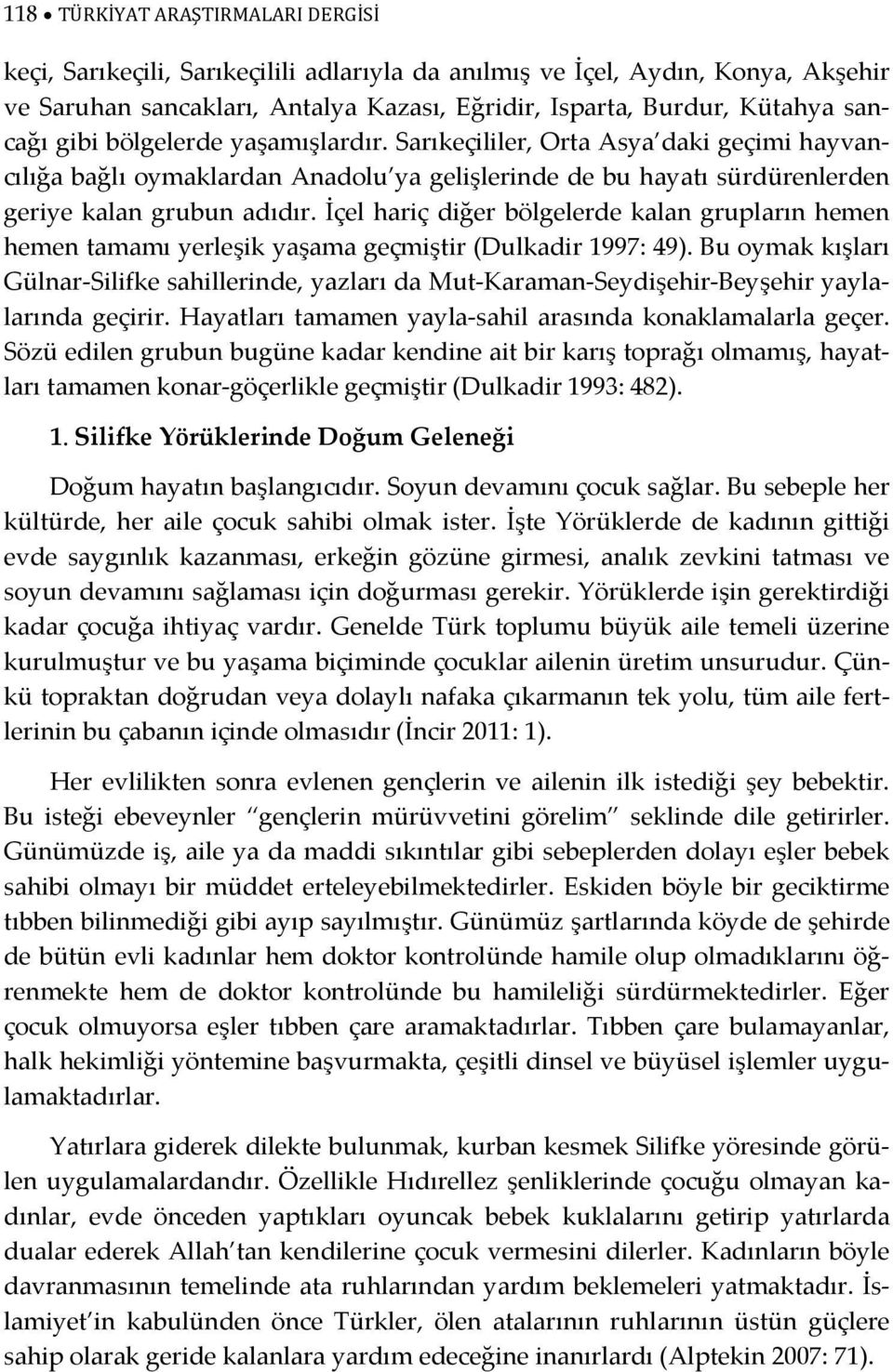 İçel hariç diğer bölgelerde kalan grupların hemen hemen tamamı yerleşik yaşama geçmiştir (Dulkadir 1997: 49).