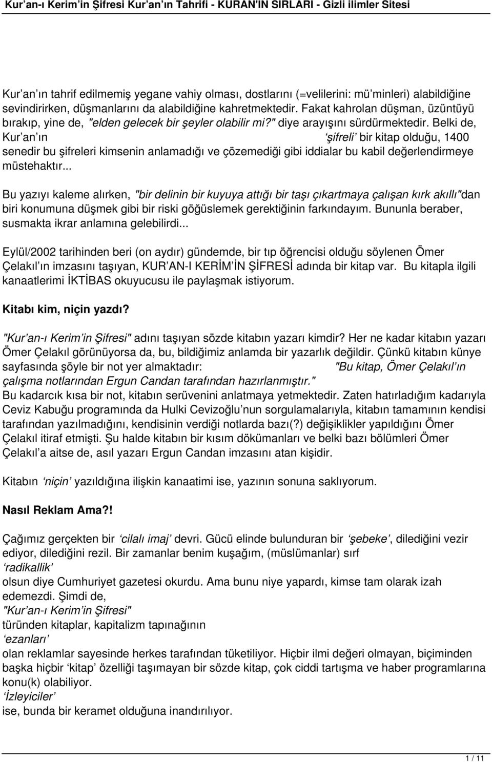 Belki de, Kur an ın şifreli bir kitap olduğu, 1400 senedir bu şifreleri kimsenin anlamadığı ve çözemediği gibi iddialar bu kabil değerlendirmeye müstehaktır.