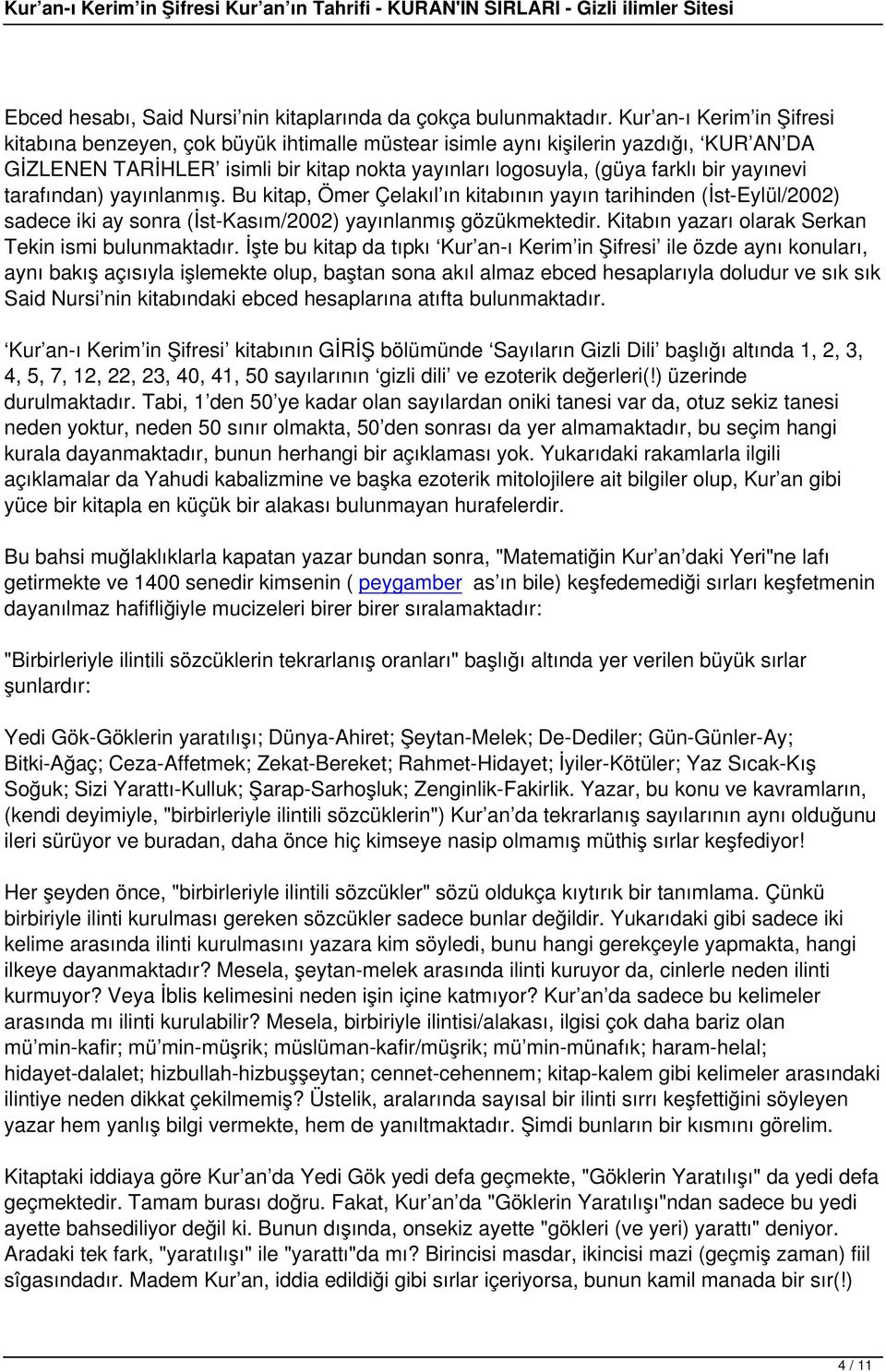 yayınevi tarafından) yayınlanmış. Bu kitap, Ömer Çelakıl ın kitabının yayın tarihinden (İst-Eylül/2002) sadece iki ay sonra (İst-Kasım/2002) yayınlanmış gözükmektedir.