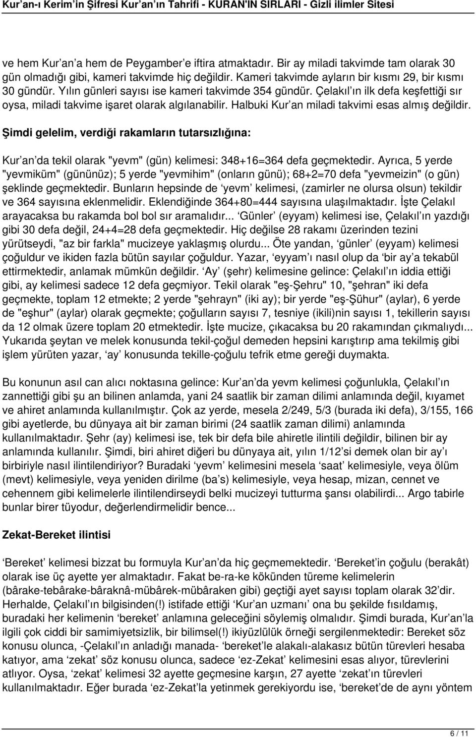 Şimdi gelelim, verdiği rakamların tutarsızlığına: Kur an da tekil olarak "yevm" (gün) kelimesi: 348+16=364 defa geçmektedir.