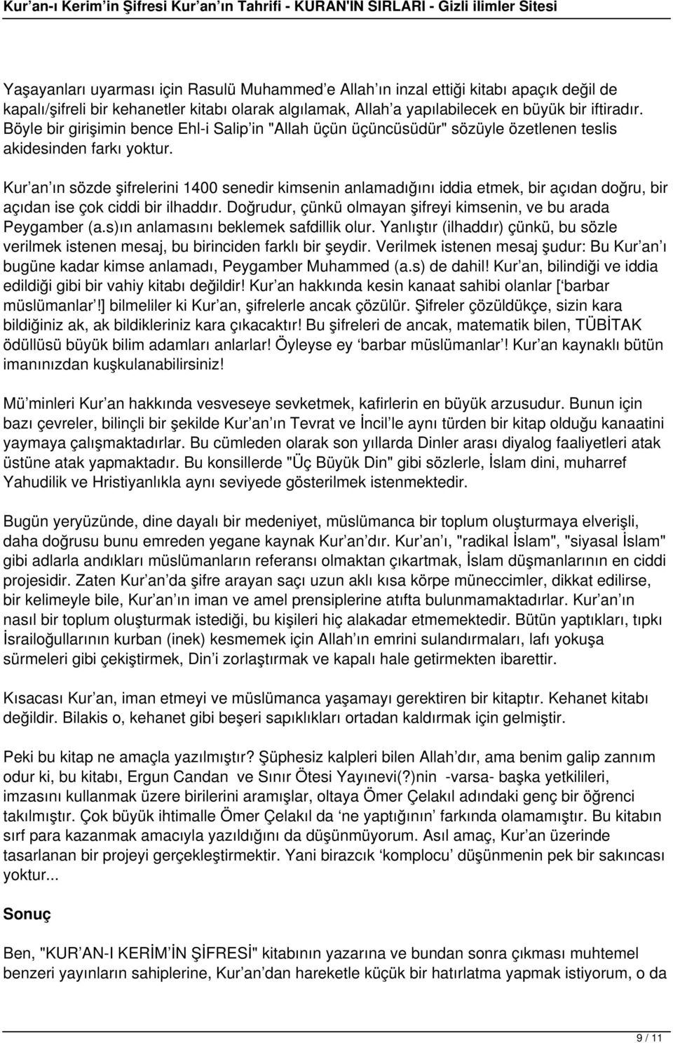 Kur an ın sözde şifrelerini 1400 senedir kimsenin anlamadığını iddia etmek, bir açıdan doğru, bir açıdan ise çok ciddi bir ilhaddır. Doğrudur, çünkü olmayan şifreyi kimsenin, ve bu arada Peygamber (a.