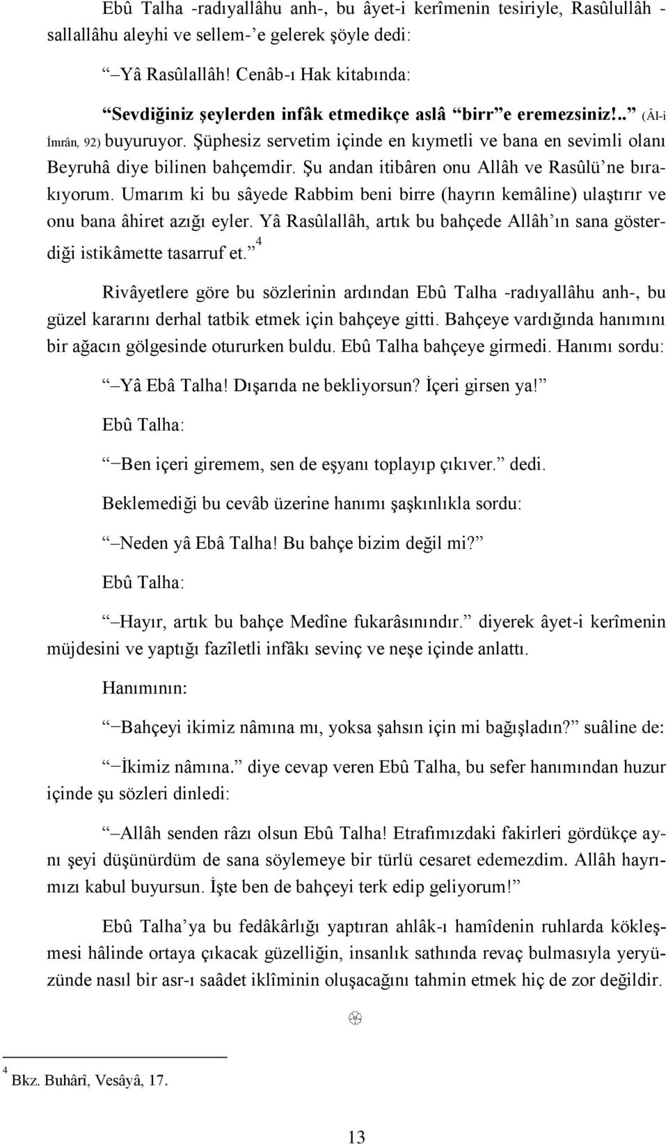 ġüphesiz servetim içinde en kıymetli ve bana en sevimli olanı Beyruhâ diye bilinen bahçemdir. ġu andan itibâren onu Allâh ve Rasûlü ne bırakıyorum.