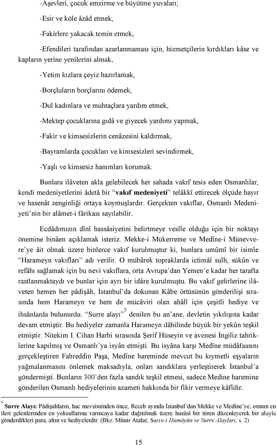 kimsesizlerin cenâzesini kaldırmak, -Bayramlarda çocukları ve kimsesizleri sevindirmek, -YaĢlı ve kimsesiz hanımları korumak.