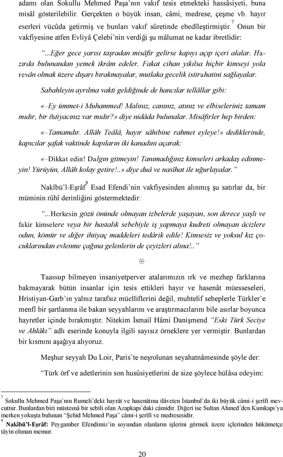 ..eğer gece yarısı taşradan misâfir gelirse kapıyı açıp içeri alalar. Hazırda bulunandan yemek ikrâm edeler.