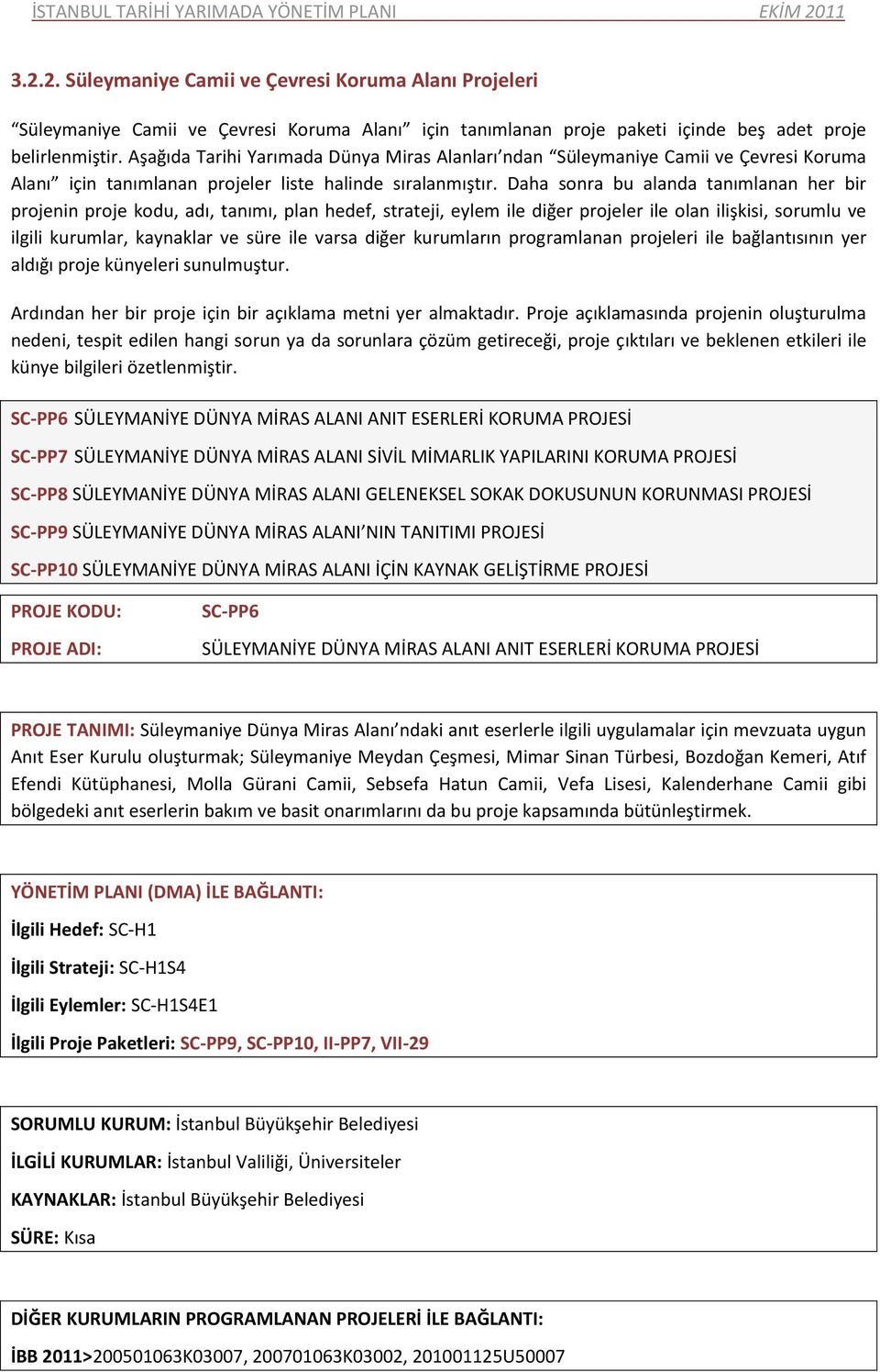 Daha sonra bu alanda tanımlanan her bir projenin proje kodu, adı, tanımı, plan hedef, strateji, eylem ile diğer projeler ile olan ilişkisi, sorumlu ve ilgili kurumlar, kaynaklar ve süre ile varsa