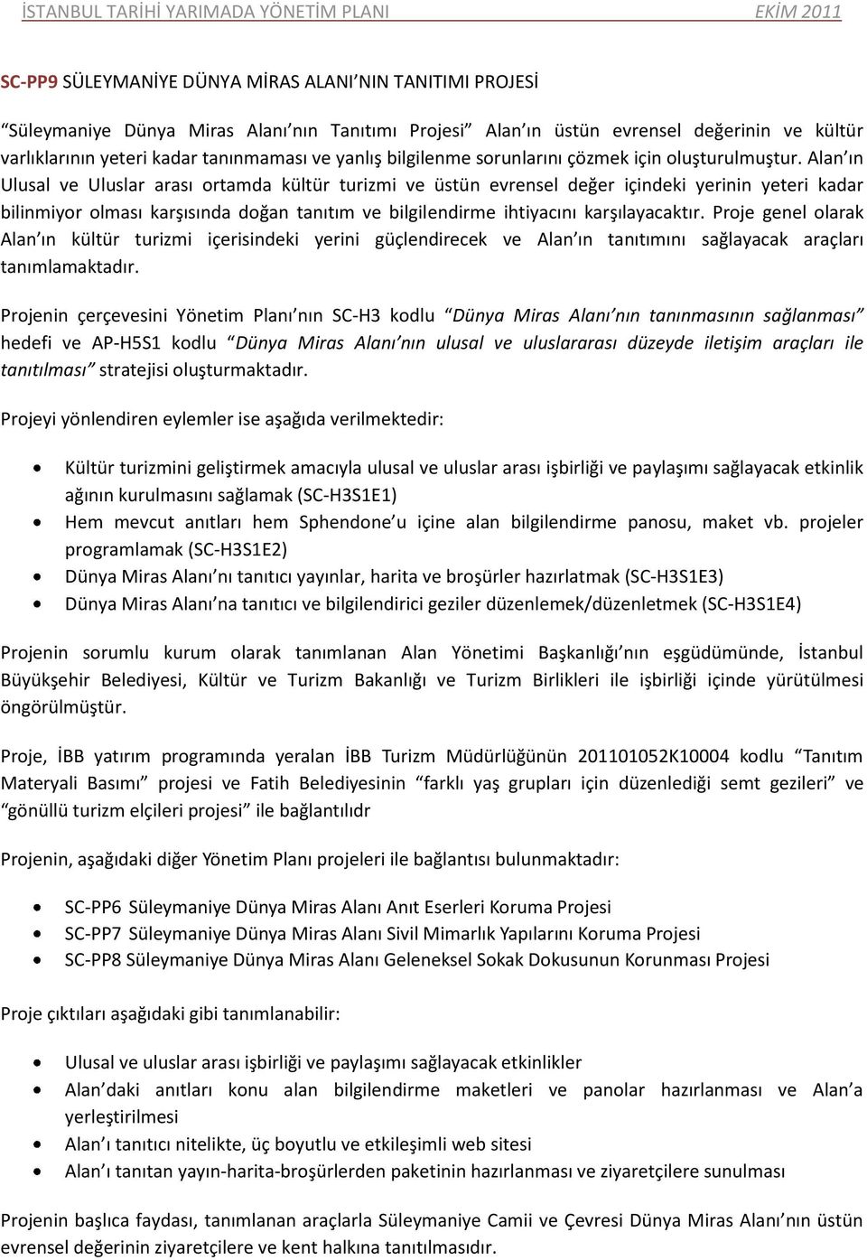 Alan ın Ulusal ve Uluslar arası ortamda kültür turizmi ve üstün evrensel değer içindeki yerinin yeteri kadar bilinmiyor olması karşısında doğan tanıtım ve bilgilendirme ihtiyacını karşılayacaktır.